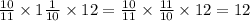 \frac{10}{11} \times 1 \frac{1}{10} \times 12 = \frac{10}{11} \times \frac{11}{10} \times 12 = 12