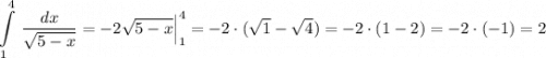 \displaystyle \int\limits^4_1\, \frac{dx}{\sqrt{5-x} }=-2\sqrt{5-x}\Big|_1^4=-2\cdot (\sqrt{1}-\sqrt{4})=-2\cdot (1-2)=-2\cdot (-1)=2