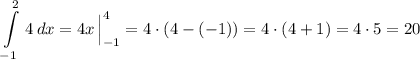 \displaystyle \int\limits^2_{-1} \, 4\, dx=4x\, \Big|_{-1}^4=4\cdot (4-(-1))=4\cdot (4+1)=4\cdot 5=20