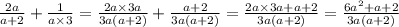 \frac{2a}{a + 2} + \frac{1}{ a\times 3} = \frac{2a\times 3a}{3a\left(a+2\right)}+\frac{a+2}{3a\left(a+2\right)} =\frac{2a\times 3a+a+2}{3a\left(a+2\right)} =\frac{6a^{2}+a+2}{3a\left(a+2\right)}