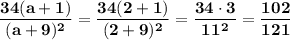 \displaystyle\bf\\\frac{34(a+1)}{(a+9)^{2} }= \frac{34(2+1)}{(2+9)^{2} } =\frac{34\cdot3}{11^{2} } =\frac{102}{121}