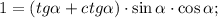 1=(tg\alpha+ctg\alpha) \cdot \sin\alpha \cdot \cos\alpha;