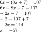 6x - (8x + 7) = 107 \\ 6x - 8x - 7 = 107 \\ - 2x - 7 = 107 \\ - 2 = 107 + 7 \\ - 2x = 114 \\ x = - 57