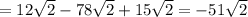 =12\sqrt{2}-78\sqrt{2} +15\sqrt{2} = -51\sqrt{2}