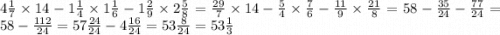 4 \frac{1}{7} \times 14 - 1 \frac{1}{4} \times1 \frac{1}{6} - 1 \frac{2}{9} \times 2 \frac{5}{8} = \frac{29}{7} \times 14 - \frac{5}{4} \times \frac{7}{6} - \frac{11}{9} \times \frac{21}{8} = 58 - \frac{35}{24} - \frac{77}{24} = 58 - \frac{112}{24} = 57 \frac{24}{24} - 4 \frac{16}{24} = 53 \frac{8}{24} = 53 \frac{1}{3}