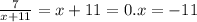 \frac{7}{x + 11} = x + 11 = 0. x = - 11