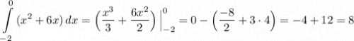 \displaystyle \int\limits^0_{-2}\, (x^2+6x)\, dx=\Big(\frac{x^3}{3}+\frac{6x^2}{2}\Big)\, \Big|_{-2}^0=0-\Big(\frac{-8}{2}+3\cdot 4\Big)=-4+12=8