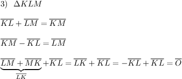 3)\ \ \Delta KLM\\\\\overline{KL}+\overline{LM}=\overline {KM}\\\\\overline {KM}-\overline {KL}=\overline {LM}\\\\\underbrace{\overline {LM}+\overline {MK}}_{\overline {LK}}+\overline {KL}=\overline {LK}+\overline {KL}=-\overline {KL}+\overline {KL}=\overline {O}