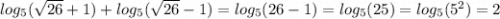 log_{5}( \sqrt{26 } + 1) + log_{5}( \sqrt{26} - 1 ) = log_{5}(26 - 1) = log_{5}(25) = log_{5}(5 {}^{2} ) = 2