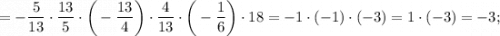 =-\dfrac{5}{13} \cdot \dfrac{13}{5} \cdot \bigg (-\dfrac{13}{4} \bigg ) \cdot \dfrac{4}{13} \cdot \bigg (-\dfrac{1}{6} \bigg ) \cdot 18=-1 \cdot (-1) \cdot (-3)=1 \cdot (-3)=-3;