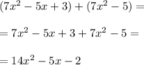 (7x^2-5x+3)+(7x^2-5)=\\\\=7x^2-5x+3+7x^2-5=\\\\=14x^2-5x-2