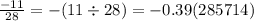 \frac{ - 11}{28} = - (11 \div 28) = - 0.39(285714)