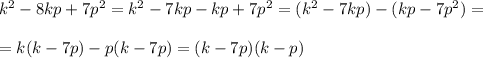 k^2-8kp+7p^2=k^2-7kp-kp+7p^2=(k^2-7kp)-(kp-7p^2)=\\\\=k(k-7p)-p(k-7p)=(k-7p)(k-p)