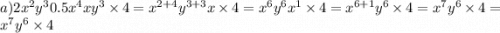 a)2x {}^{2} y {}^{3} 0.5x {}^{4} xy {}^{3} \times 4 = x {}^{2 + 4} y {}^{3 + 3} x \times 4 = x {}^{6} y {}^{6} x {}^{1} \times 4 = x {}^{6 + 1} y {}^{6} \times 4 = x {}^{7} y {}^{6} \times 4 = x {}^{7} y {}^{6} \times 4