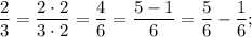 \dfrac{2}{3}=\dfrac{2 \cdot 2}{3 \cdot 2}=\dfrac{4}{6}=\dfrac{5-1}{6}=\dfrac{5}{6}-\dfrac{1}{6};