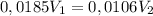 0,0185V_{1}=0,0106V_{2}