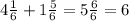 4\frac{1}{6}+{1 \frac{5}{6}=5\frac{6}{6} =6