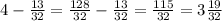 4-\frac{13}{32} =\frac{128}{32} -\frac{13}{32} =\frac{115}{32} =3\frac{19}{32}