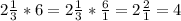 2\frac{1}{3} *6=2\frac{1}{3} *\frac{6}{1} =2\frac{2}{1} =4