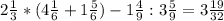 2\frac{1}{3} *(4\frac{1}{6}+{1 \frac{5}{6} )-1\frac{4}{9} :3\frac{5}{9} =3 \frac{19}{32}