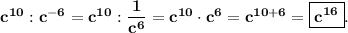 \bf~c^{10} :c^{-6} =c^{10} :\dfrac{1}{c^6} =c^{10} \cdot c^6=c^{10+6} =\boxed{\bf c^{16} } .