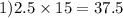 1)2.5 \times 15 = 37.5