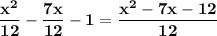 \displaystyle\bf\\\frac{x^{2} }{12} -\frac{7x}{12} -1=\frac{x^{2} -7x-12}{12}