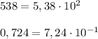 538=5,38\cdot 10^2\\\\0,724=7,24\cdot 10^{-1}