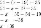 54 - (x - 19) = 35 \\ 54 - x + 19 = 35 \\ - x = 35 - 54 - 19 \\ - x = - 38 \\ x = 38