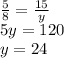 \frac{5}{8} = \frac{15}{y} \\ 5y = 120 \\ y = 24