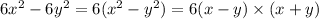 6x {}^{2} - 6y {}^{2} = 6(x {}^{2} - y {}^{2} ) = 6(x - y) \times (x + y)