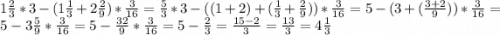 1\frac{2}{3} *3 - (1 \frac{1}{3} + 2 \frac{2}{9} )* \frac{3}{16} = \frac{5}{3} *3 - ((1 + 2) + ( \frac{1}{3} + \frac{2}{9} ))* \frac{3}{16} = 5 - ( 3 + ( \frac{3 + 2}{9} ))* \frac{3}{16} = 5 - 3 \frac{5}{9} * \frac{3}{16} = 5 - \frac{32}{9} * \frac{3}{16} = 5 - \frac{2}{3} = \frac{15 - 2}{3} = \frac{13}{3} = 4 \frac{1}{3}