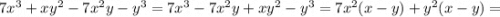 7x^{3}+xy^{2}-7x^{2}y-y^{3}=7x^{3}-7x^{2}y+xy^{2}-y^{3}=7x^{2}(x-y)+y^{2}(x-y)=