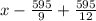 x - \frac{595}{9} + \frac{595}{12}