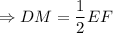 \displaystyle \Rightarrow DM=\frac{1}{2}EF