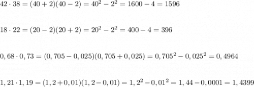 42\cdot 38=(40+2)(40-2)=40^2-2^2=1600-4=1596\\\\\\18\cdot 22=(20-2)(20+2)=20^2-2^2=400-4=396\\\\\\0,68\cdot 0,73=(0,705-0,025)(0,705+0,025)=0,705^2-0,025^2=0,4964\\\\\\1,21\cdot 1,19=(1,2+0,01)(1,2-0,01)=1,2^2-0,01^2=1,44-0,0001=1,4399