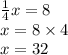 \frac{1}{4} x = 8 \\ x = 8 \times 4 \\ x = 32