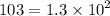 103 = 1.3 \times {10}^{2}