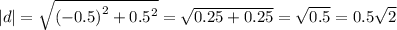 |d| = \sqrt{ { (- 0.5)}^{2} + {0.5}^{2} } = \sqrt{0.25 + 0.25} = \sqrt{0.5} = 0.5 \sqrt{2}