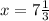 x = 7 \frac{1}{3}