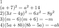 1 \\ (a + 7) {}^{2} = a {}^{2} + 14 \\ 2)(3x - 4y) {}^{2} = 6x {}^{2} - 8y {}^{2} \\ 3)(m - 6)(m + 6) = - m \\ 4)(5a + 8b)(8b - 5a) = - ab