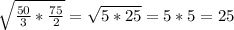 \sqrt{\frac{50}{3}*\frac{75}{2} }=\sqrt{\25*25 }=5*5=25