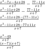 \frac{x^2-7x-4x+28}{x+7} -\frac{77-11x}{x+7} \\\frac{x^2-11x+28}{x+7} -\frac{77-11x}{x+7} \\\frac{x^2-11x+28-(77-11x)}{x+7} \\\frac{x^2-11x+28-77+11x}{x+7} \\\\\frac{x^2-49}{x+7} \\\frac{(x-7)(x+7)}{x+7} \\