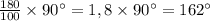 \frac{180}{100} \times 90^\circ = 1,8 \times 90^\circ = 162^\circ