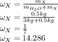 \omega _{X}=\frac{m_X}{m_{H_2O}+m_X} \\\omega _{X}=\frac{0.5kg}{3kg+0.5kg} \\\omega _{X}=\frac{1}{7} \\\omega _{X}=14.286