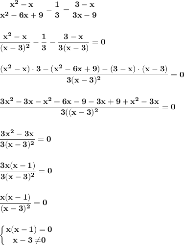 \displaystyle\bf\\\frac{x^{2} -x}{x^{2} -6x+9} -\frac{1}{3} =\frac{3-x}{3x-9} \\\\\\\frac{x^{2} -x}{(x-3)^{2} } -\frac{1}{3} -\frac{3-x}{3(x-3)}=0 \\\\\\\frac{(x^{2} -x)\cdot 3-(x^{2} -6x+9)-(3-x)\cdot(x-3)}{3(x-3)^{2} } =0\\\\\\\frac{3x^{2} -3x-x^{2} +6x-9-3x+9+x^{2} -3x}{3((x-3)^{2} } =0\\\\\\\frac{3x^{2} -3x}{3(x-3)^{2} }=0\\\\\\\frac{3x(x-1)}{3(x-3)^{2} } =0\\\\\\\frac{x(x-1)}{(x-3)^{2} } =0\\\\\\\left \{ {{x(x-1)=0} \atop {x-3\neq }0} \right.