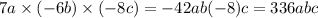 7a \times ( - 6b) \times ( - 8c) = - 42ab( - 8)c = 336abc