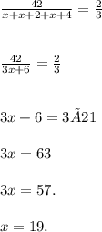 \frac{42}{x + x + 2 + x + 4} = \frac{2}{3} \\ \\ \\ \frac{42}{3x + 6} = \frac{2}{3} \\ \\ \\ 3x + 6 = 3 × 21 \\ \\ 3x = 63 \\ \\ 3x = 57. \\ \\ x = 19.