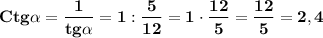 \displaystyle\bf\\Ctg\alpha =\frac{1}{tg\alpha } =1:\frac{5}{12} =1\cdot\frac{12}{5} =\frac{12}{5} =2,4