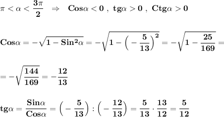 \displaystyle\bf\\\pi < \alpha 0\\\\\\Cos\alpha =-\sqrt{1-Sin^{2} \alpha } =-\sqrt{1-\Big(-\frac{5}{13} \Big)^{2} } =-\sqrt{1-\frac{25}{169} } =\\\\\\=-\sqrt{\frac{144}{169} } =-\frac{12}{13} \\\\\\tg\alpha =\frac{Sin\alpha }{Cos\alpha } =\Big(-\frac{5}{13} \Big):\Big(-\frac{12}{13} \Big)=\frac{5}{13} \cdot\frac{13}{12} =\frac{5}{12}